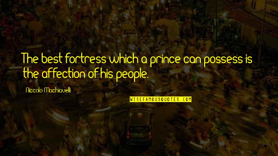 Niccolo Machiavelli Best Quotes By Niccolo Machiavelli: The best fortress which a prince can possess Niccolo Machiavelli Best Quotes By Niccolo Machiavelli: The best fortress which a prince can possess