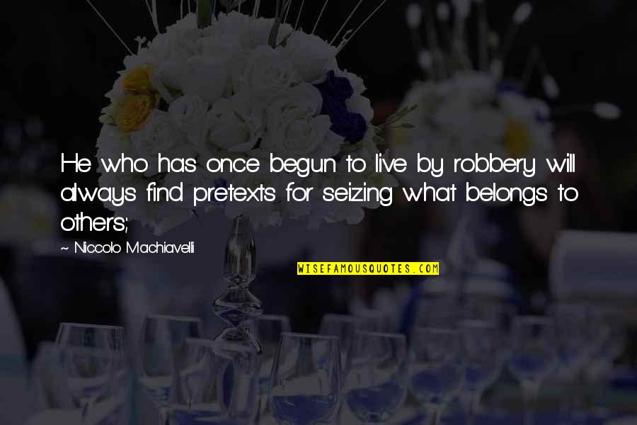 Niccolo Machiavelli Best Quotes By Niccolo Machiavelli: He who has once begun to live by Niccolo Machiavelli Best Quotes By Niccolo Machiavelli: He who has once begun to live by