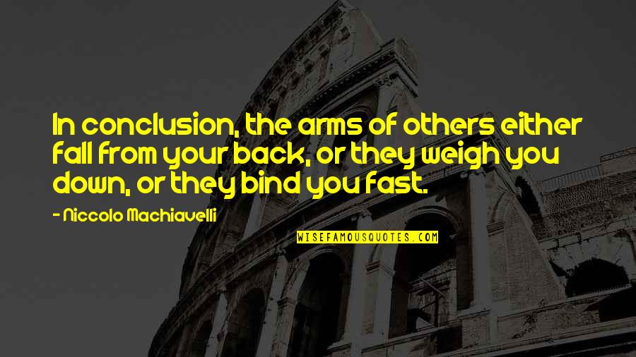 Niccolo Machiavelli Best Quotes By Niccolo Machiavelli: In conclusion, the arms of others either fall Niccolo Machiavelli Best Quotes By Niccolo Machiavelli: In conclusion, the arms of others either fall