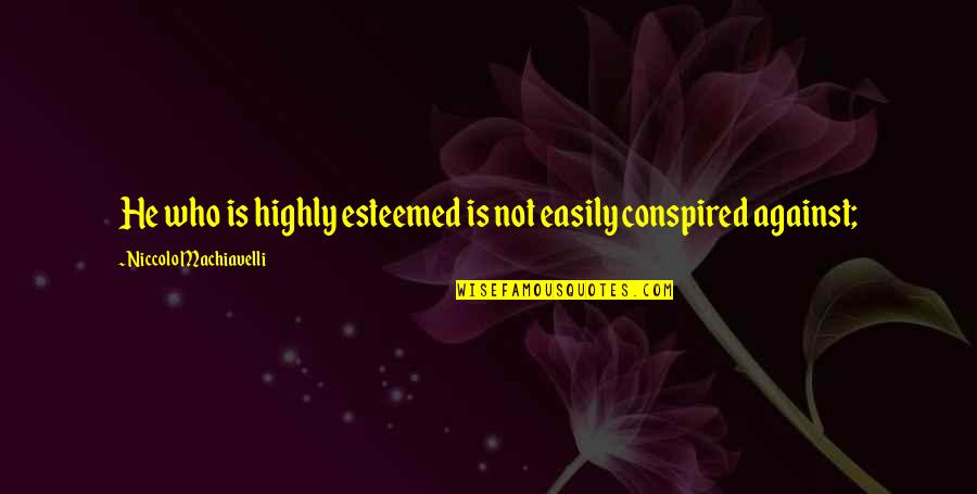 Niccolo Machiavelli Philosophy Quotes By Niccolo Machiavelli: He who is highly esteemed is not easily Niccolo Machiavelli Philosophy Quotes By Niccolo Machiavelli: He who is highly esteemed is not easily