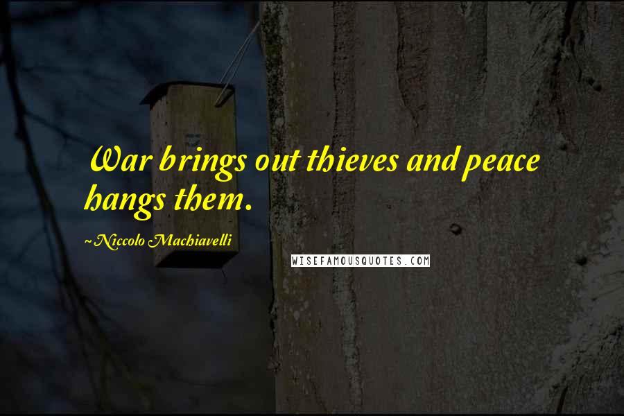 Niccolo Machiavelli quotes: War brings out thieves and peace hangs them.