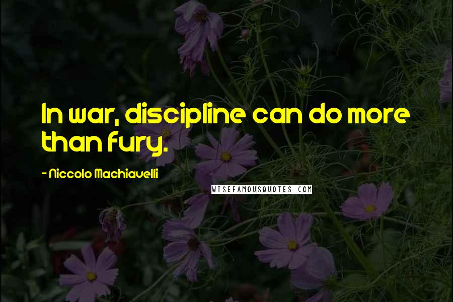 Niccolo Machiavelli quotes: In war, discipline can do more than fury.