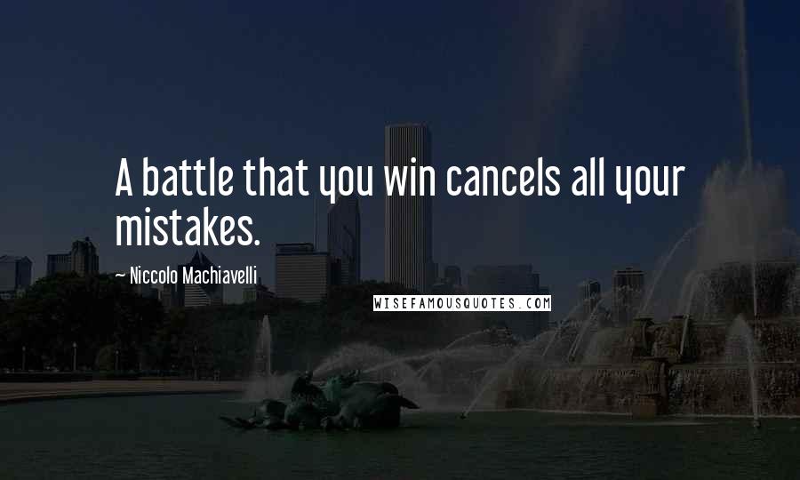 Niccolo Machiavelli quotes: A battle that you win cancels all your mistakes.