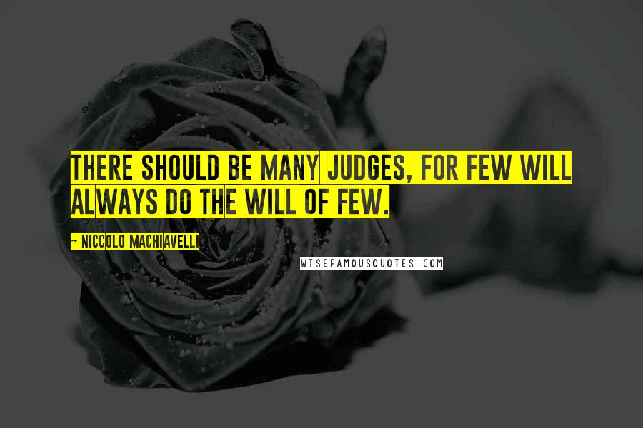 Niccolo Machiavelli quotes: There should be many judges, for few will always do the will of few.