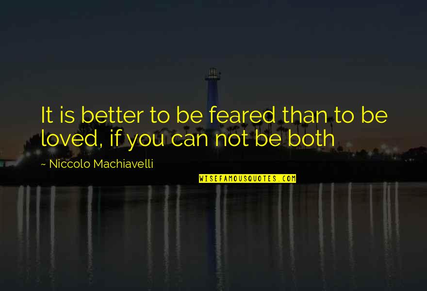 Niccolo Machiavelli Quotes By Niccolo Machiavelli: It is better to be feared than to