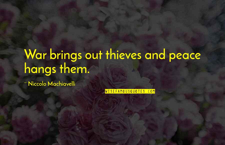 Niccolo Machiavelli War Quotes By Niccolo Machiavelli: War brings out thieves and peace hangs them.