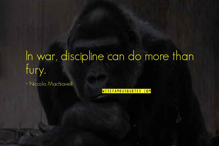 Niccolo Machiavelli War Quotes By Niccolo Machiavelli: In war, discipline can do more than fury.