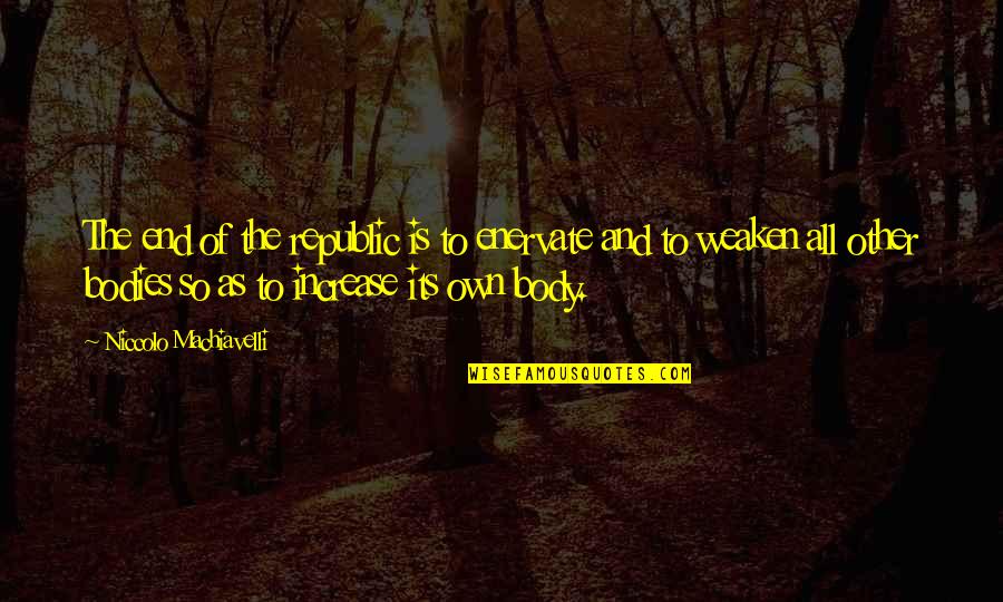 Niccolo Machiavelli War Quotes By Niccolo Machiavelli: The end of the republic is to enervate