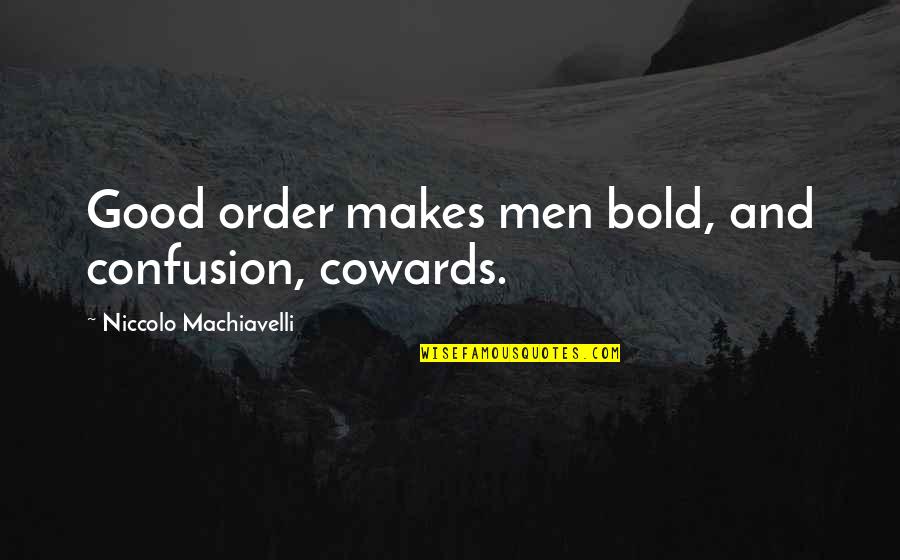 Niccolo Machiavelli War Quotes By Niccolo Machiavelli: Good order makes men bold, and confusion, cowards.