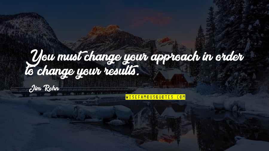Niccum Obituary Quotes By Jim Rohn: You must change your approach in order to