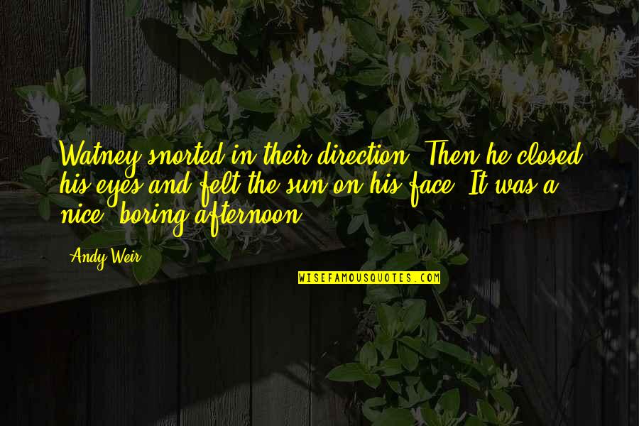 Nice Afternoon Quotes By Andy Weir: Watney snorted in their direction. Then he closed Nice Afternoon Quotes By Andy Weir: Watney snorted in their direction. Then he closed