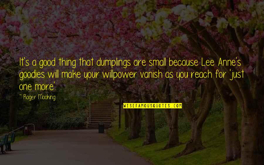 Nice Afternoon Quotes By Roger Mooking: It's a good thing that dumplings are small Nice Afternoon Quotes By Roger Mooking: It's a good thing that dumplings are small