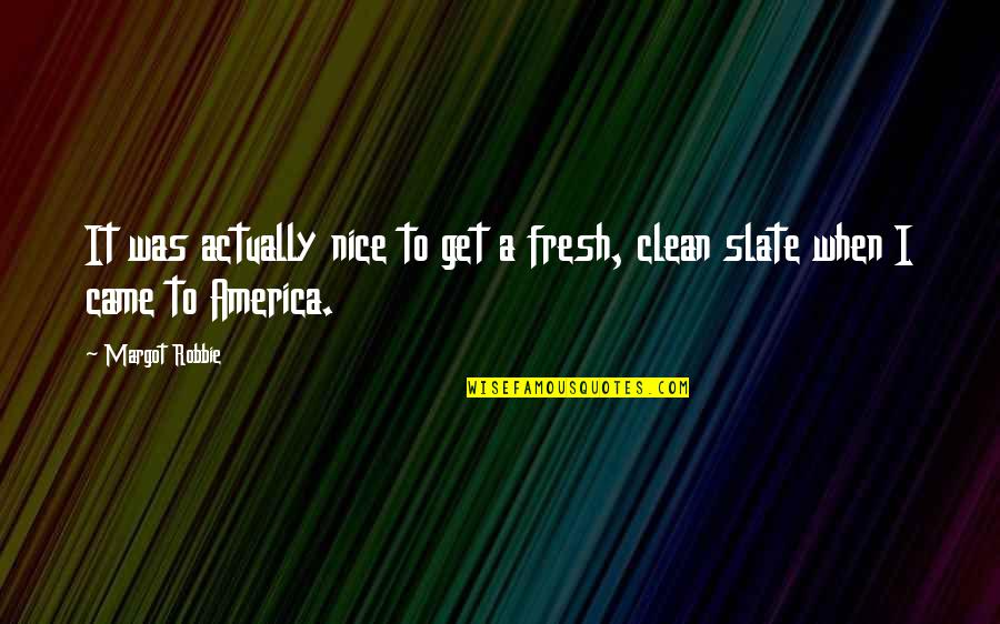 Nice America Quotes By Margot Robbie: It was actually nice to get a fresh,