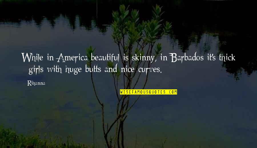 Nice America Quotes By Rihanna: While in America beautiful is skinny, in Barbados Nice America Quotes By Rihanna: While in America beautiful is skinny, in Barbados