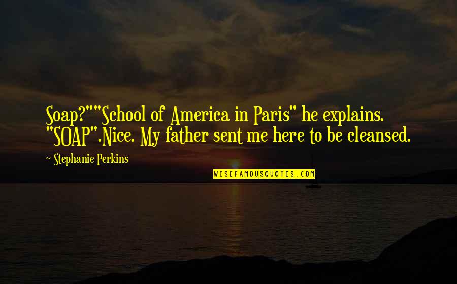 Nice America Quotes By Stephanie Perkins: Soap?""School of America in Paris" he explains. "SOAP".Nice. Nice America Quotes By Stephanie Perkins: Soap?""School of America in Paris" he explains. "SOAP".Nice.