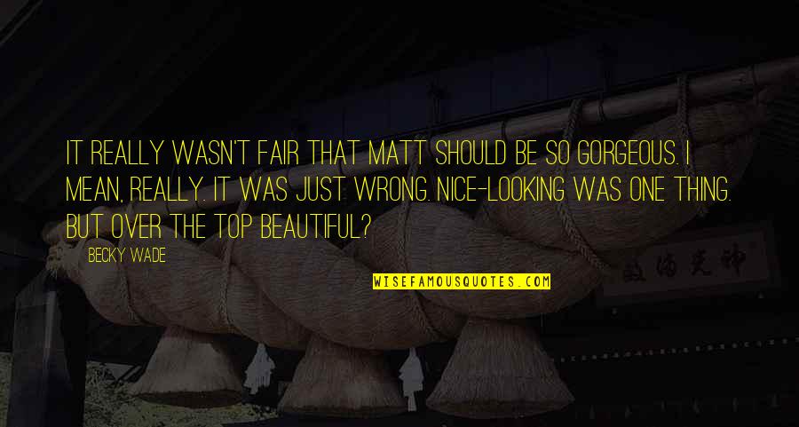 Nice And Beautiful Quotes By Becky Wade: It really wasn't fair that Matt should be
