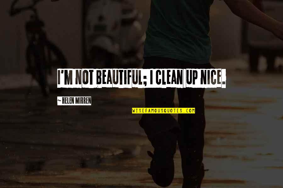 Nice And Beautiful Quotes By Helen Mirren: I'm not beautiful; I clean up nice.