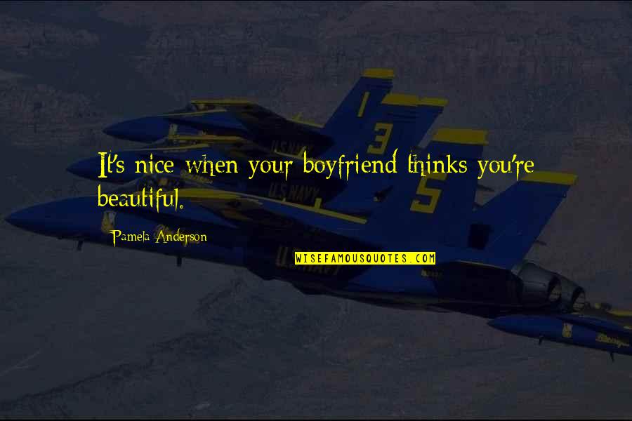 Nice And Beautiful Quotes By Pamela Anderson: It's nice when your boyfriend thinks you're beautiful.