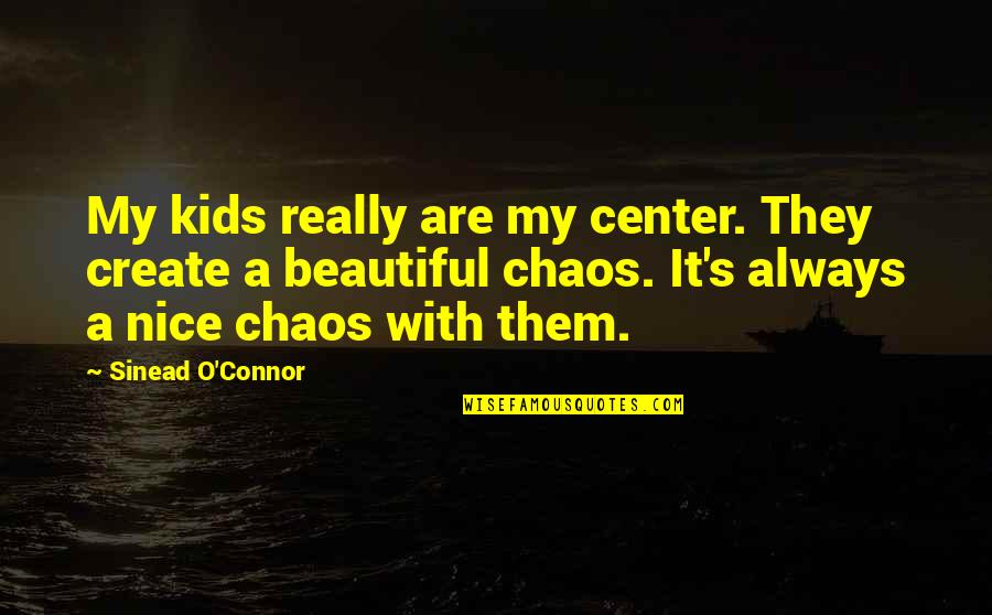Nice And Beautiful Quotes By Sinead O'Connor: My kids really are my center. They create