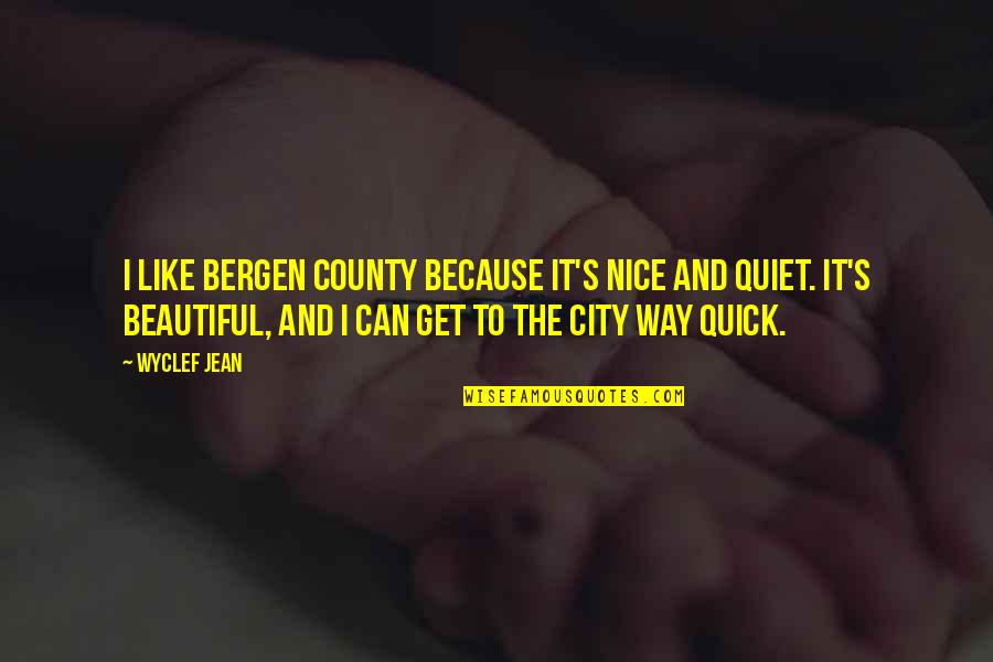 Nice And Beautiful Quotes By Wyclef Jean: I like Bergen County because it's nice and