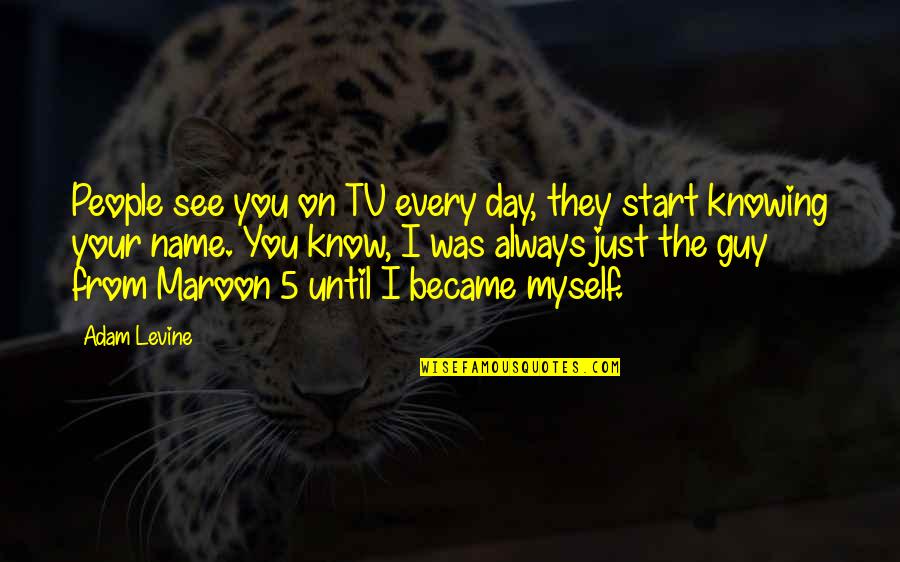 Nice And Cute Quotes By Adam Levine: People see you on TV every day, they