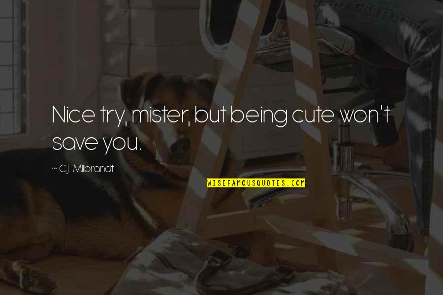 Nice And Cute Quotes By C.J. Milbrandt: Nice try, mister, but being cute won't save