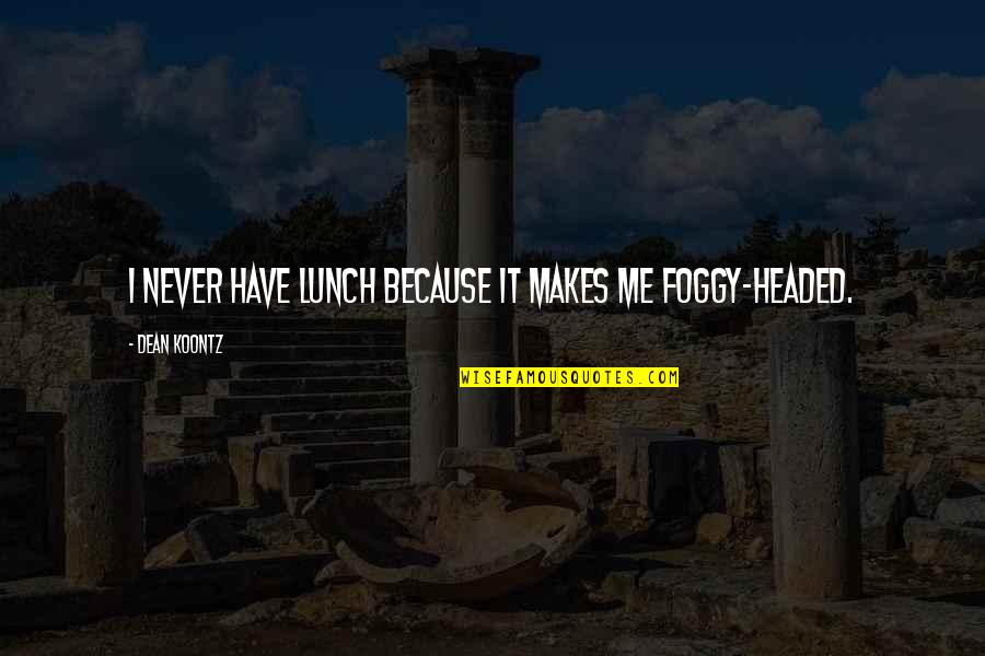 Nice And Cute Quotes By Dean Koontz: I never have lunch because it makes me Nice And Cute Quotes By Dean Koontz: I never have lunch because it makes me
