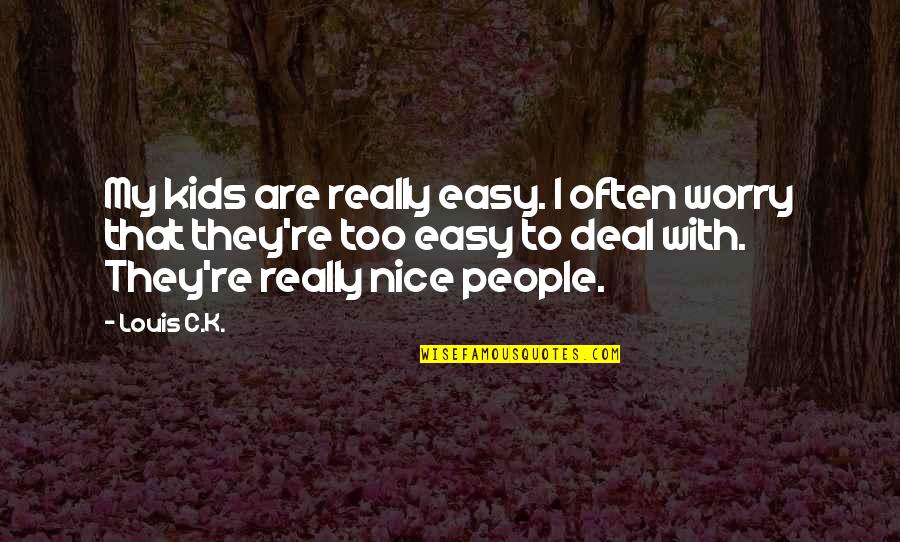 Nice And Easy Quotes By Louis C.K.: My kids are really easy. I often worry