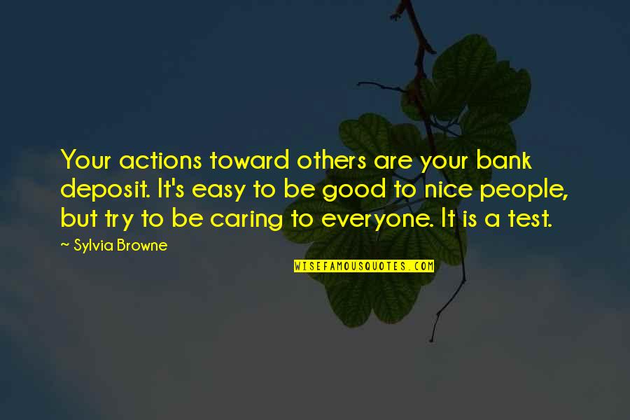 Nice And Easy Quotes By Sylvia Browne: Your actions toward others are your bank deposit.