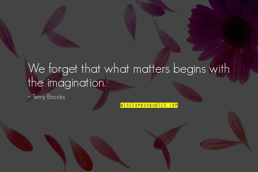 Nice And Funny Short Quotes By Terry Brooks: We forget that what matters begins with the Nice And Funny Short Quotes By Terry Brooks: We forget that what matters begins with the