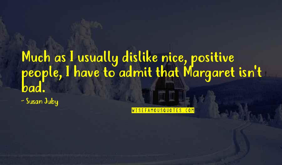 Nice And Positive Quotes By Susan Juby: Much as I usually dislike nice, positive people,