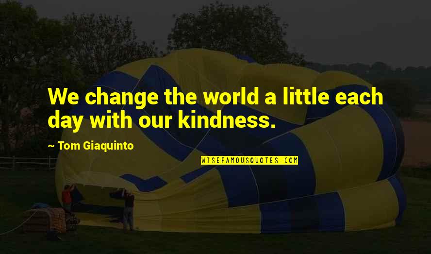 Nice And Positive Quotes By Tom Giaquinto: We change the world a little each day