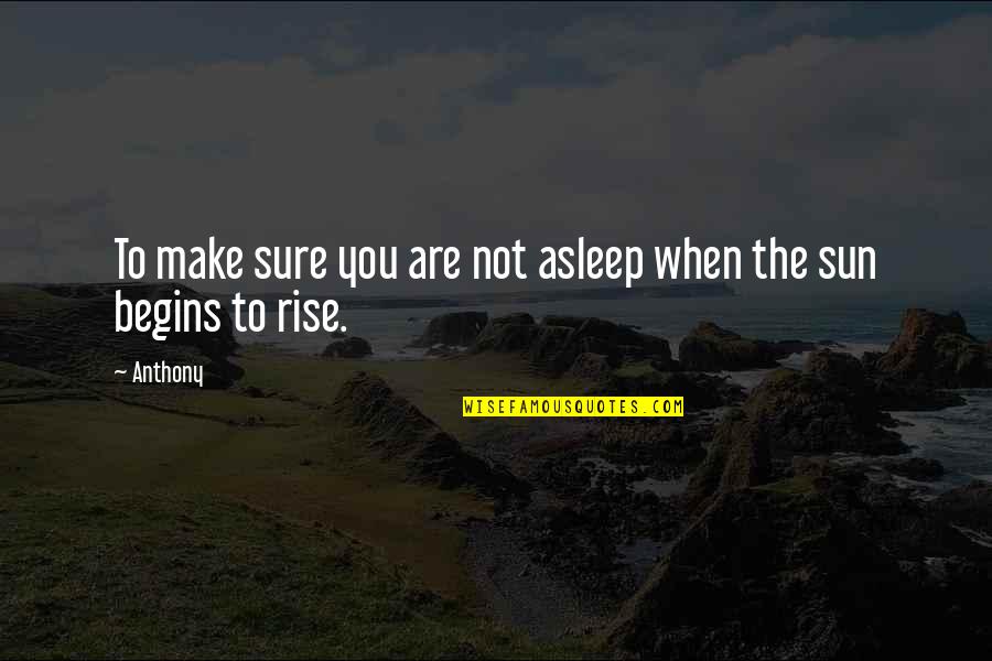 Nice And Powerful Quotes By Anthony: To make sure you are not asleep when