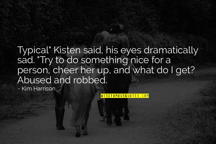 Nice And Sad Quotes By Kim Harrison: Typical" Kisten said, his eyes dramatically sad. "Try