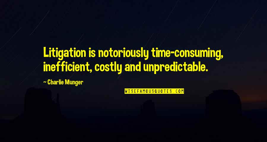 Nice And Short Love Quotes By Charlie Munger: Litigation is notoriously time-consuming, inefficient, costly and unpredictable.