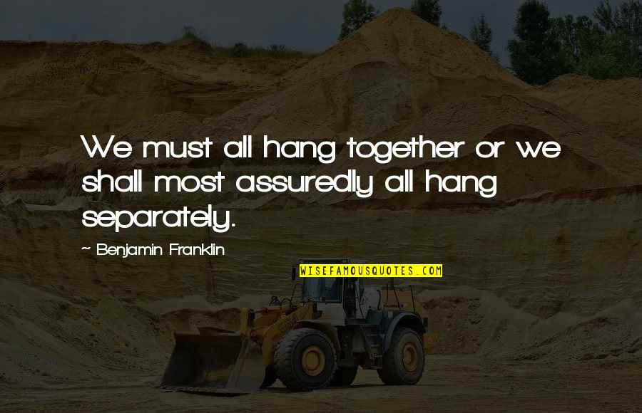 Nice And Simple Love Quotes By Benjamin Franklin: We must all hang together or we shall