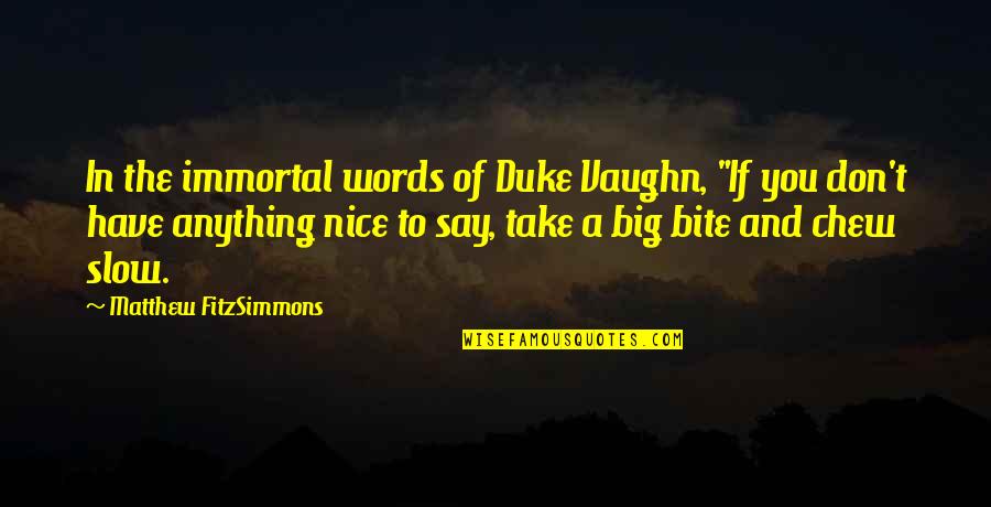 Nice And Slow Quotes By Matthew FitzSimmons: In the immortal words of Duke Vaughn, "If Nice And Slow Quotes By Matthew FitzSimmons: In the immortal words of Duke Vaughn, "If