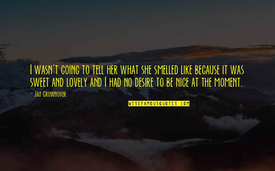 Nice And Sweet Quotes By Jay Crownover: I wasn't going to tell her what she Nice And Sweet Quotes By Jay Crownover: I wasn't going to tell her what she