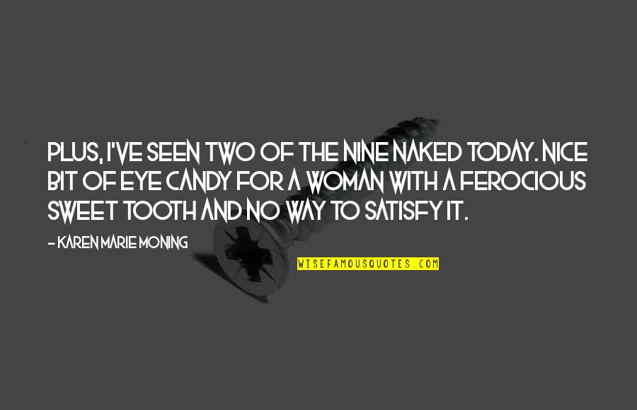 Nice And Sweet Quotes By Karen Marie Moning: Plus, I've seen two of the Nine naked Nice And Sweet Quotes By Karen Marie Moning: Plus, I've seen two of the Nine naked
