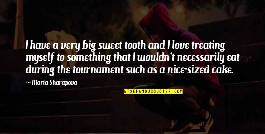 Nice And Sweet Quotes By Maria Sharapova: I have a very big sweet tooth and Nice And Sweet Quotes By Maria Sharapova: I have a very big sweet tooth and