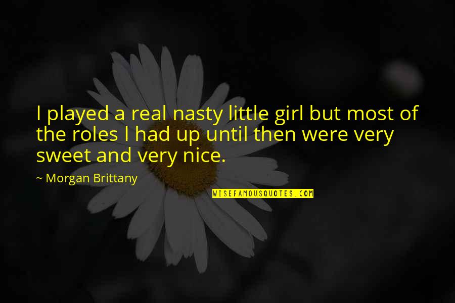 Nice And Sweet Quotes By Morgan Brittany: I played a real nasty little girl but Nice And Sweet Quotes By Morgan Brittany: I played a real nasty little girl but