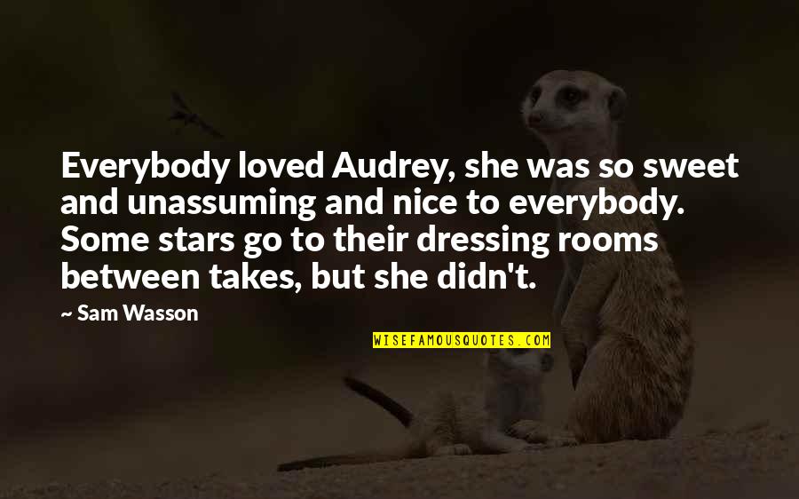 Nice And Sweet Quotes By Sam Wasson: Everybody loved Audrey, she was so sweet and Nice And Sweet Quotes By Sam Wasson: Everybody loved Audrey, she was so sweet and