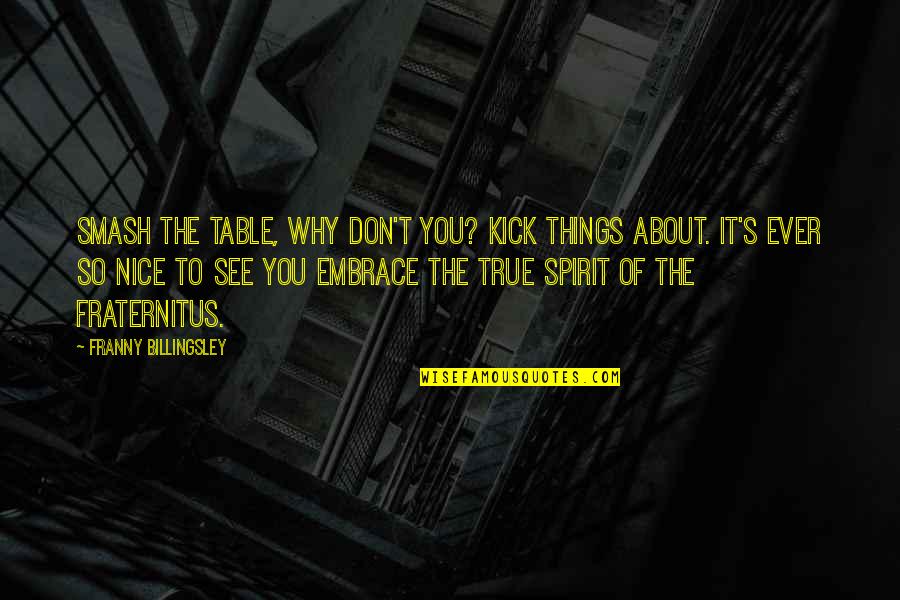 Nice And True Quotes By Franny Billingsley: Smash the table, why don't you? Kick things
