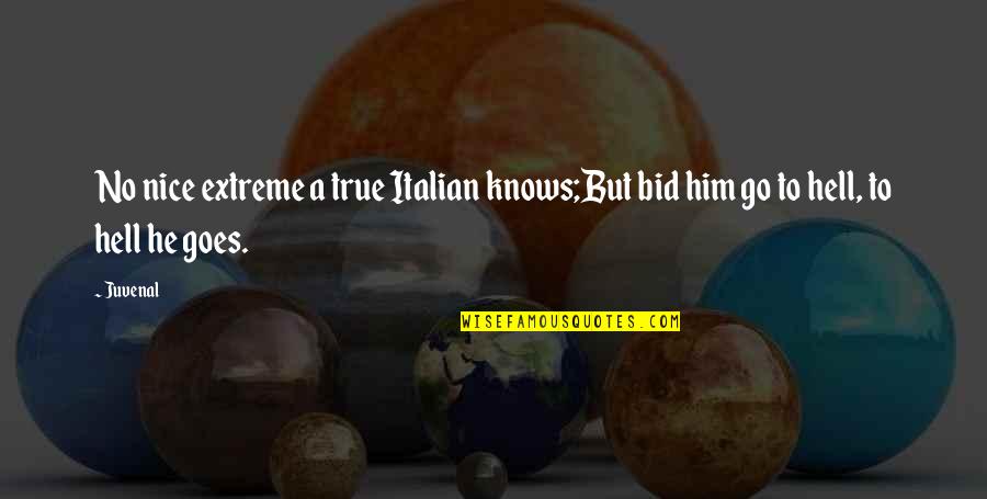 Nice And True Quotes By Juvenal: No nice extreme a true Italian knows;But bid