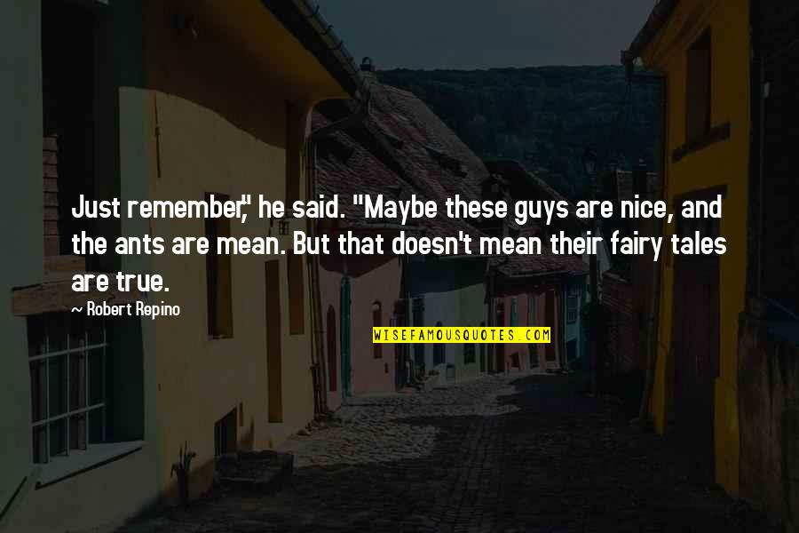 Nice And True Quotes By Robert Repino: Just remember," he said. "Maybe these guys are