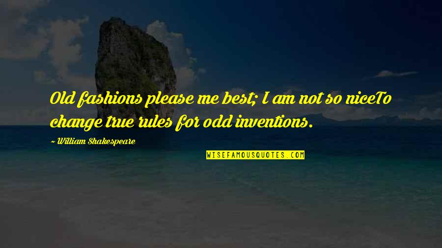 Nice And True Quotes By William Shakespeare: Old fashions please me best; I am not
