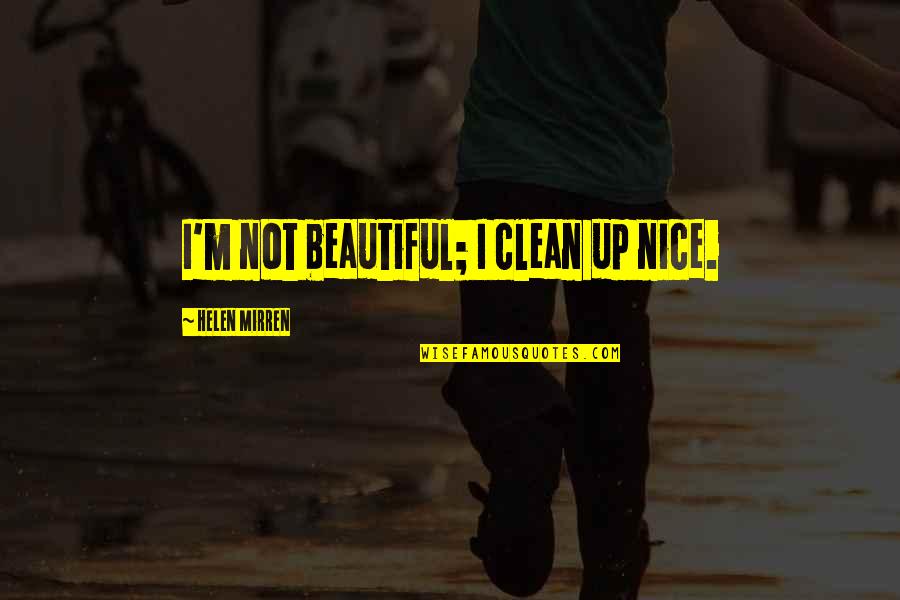 Nice Beautiful Quotes By Helen Mirren: I'm not beautiful; I clean up nice.