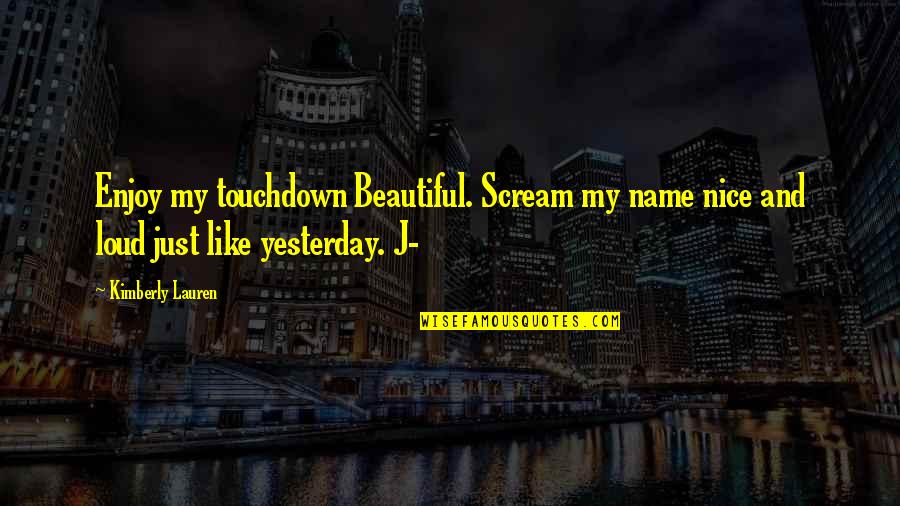 Nice Beautiful Quotes By Kimberly Lauren: Enjoy my touchdown Beautiful. Scream my name nice