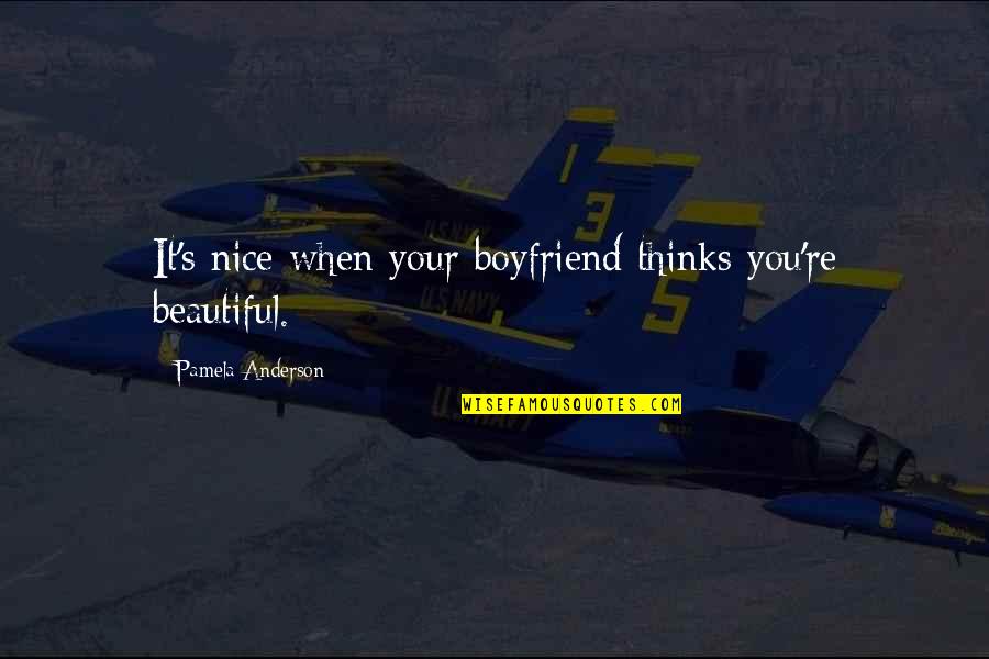 Nice Beautiful Quotes By Pamela Anderson: It's nice when your boyfriend thinks you're beautiful.