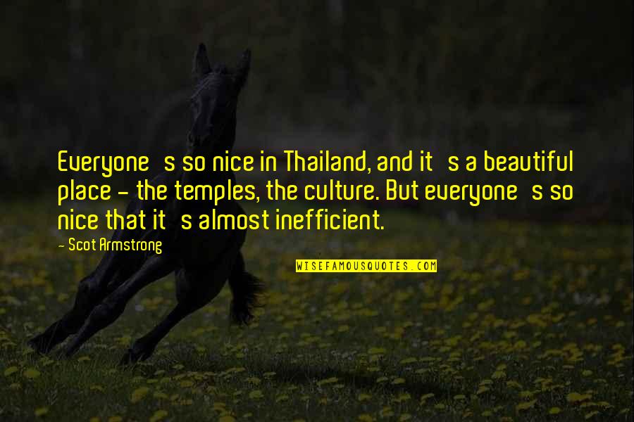Nice Beautiful Quotes By Scot Armstrong: Everyone's so nice in Thailand, and it's a